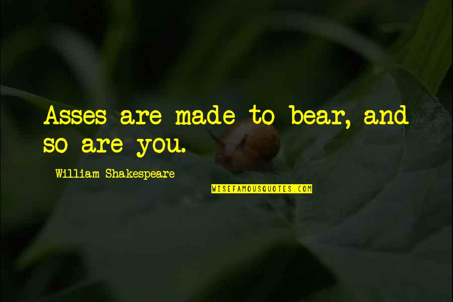 Finkenauer Debate Quotes By William Shakespeare: Asses are made to bear, and so are Finkenauer Debate Quotes By William Shakespeare: Asses are made to bear, and so are