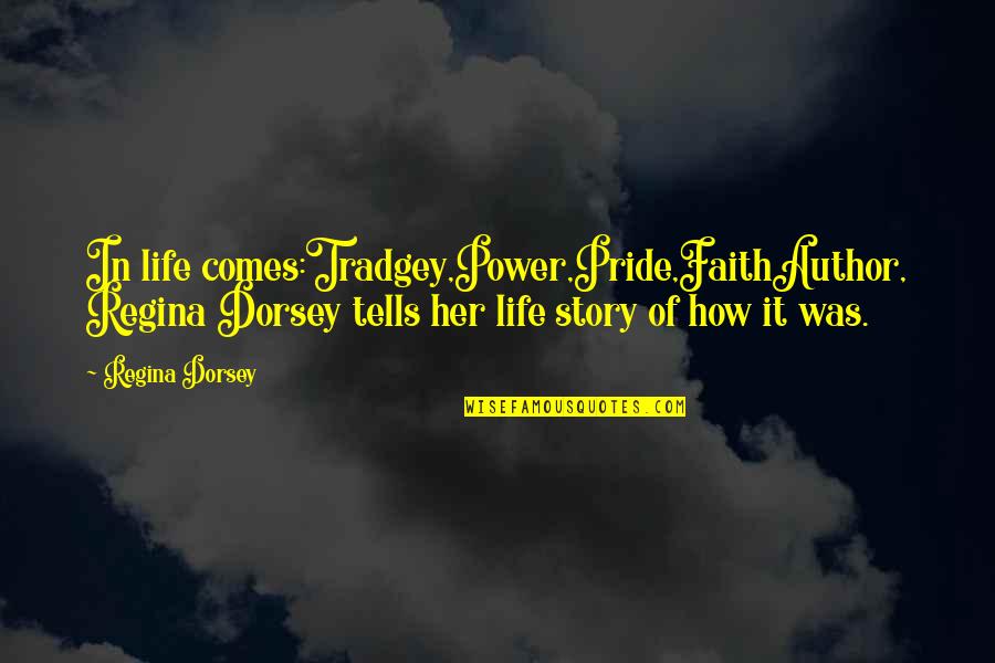 Finkenauer Iowa Quotes By Regina Dorsey: In life comes:Tradgey,Power,Pride,FaithAuthor, Regina Dorsey tells her life