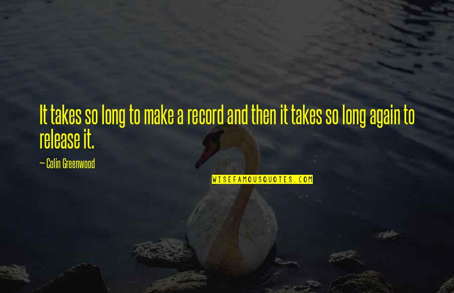 Finkenbiner Quotes By Colin Greenwood: It takes so long to make a record