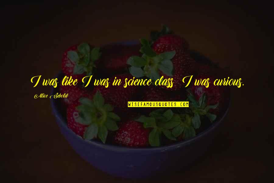 Finkielkraut Nuit Quotes By Alice Sebold: I was like I was in science class: