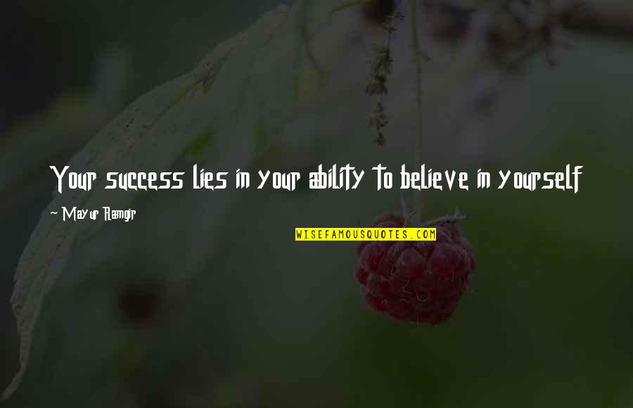 Finkielkraut Nuit Quotes By Mayur Ramgir: Your success lies in your ability to believe