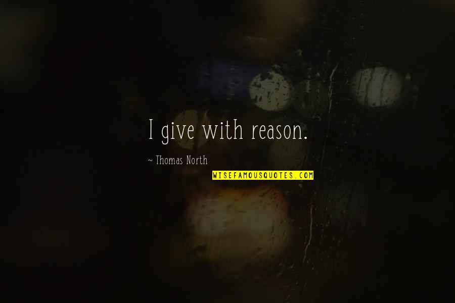 Finkleman Rentals Quotes By Thomas North: I give with reason. Finkleman Rentals Quotes By Thomas North: I give with reason.