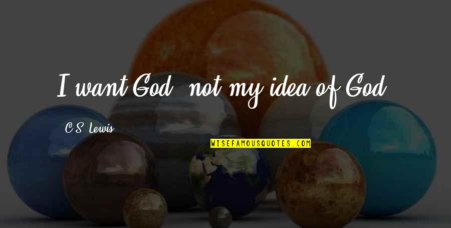 Finkley Quotes By C.S. Lewis: I want God, not my idea of God.