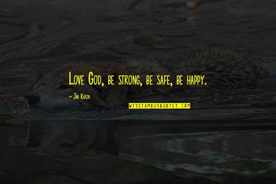 Finks Quality Quotes By Jan Karon: Love God, be strong, be safe, be happy.