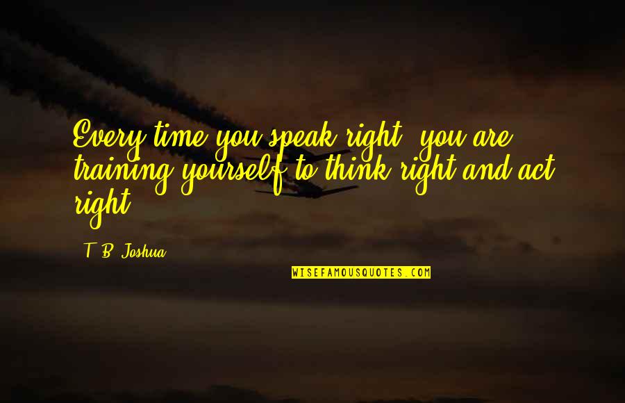 Finks Quality Quotes By T. B. Joshua: Every time you speak right, you are training