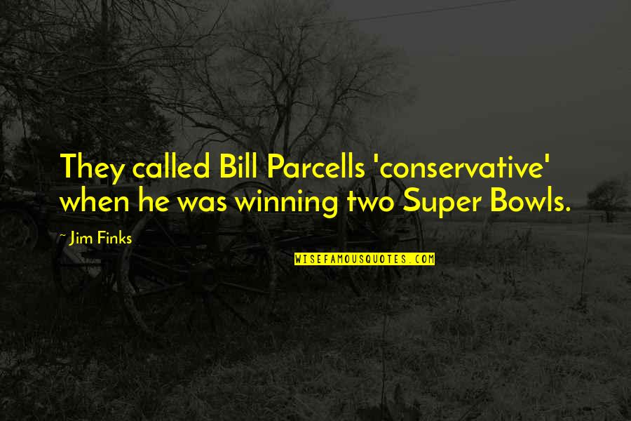 Finks Quotes By Jim Finks: They called Bill Parcells 'conservative' when he was
