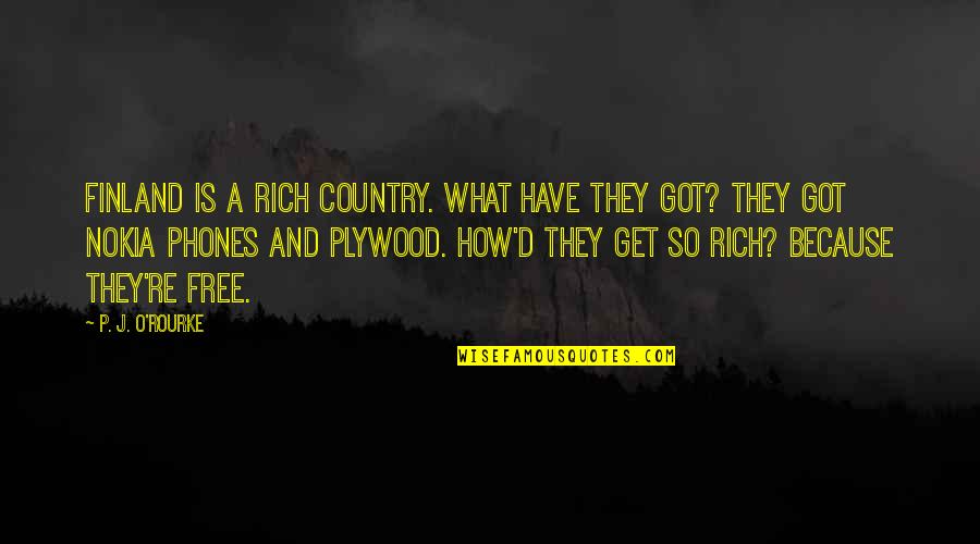 Finland Quotes By P. J. O'Rourke: Finland is a rich country. What have they