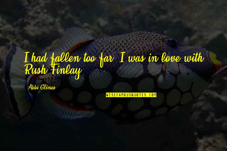 Finlay Quotes By Abbi Glines: I had fallen too far. I was in Finlay Quotes By Abbi Glines: I had fallen too far. I was in