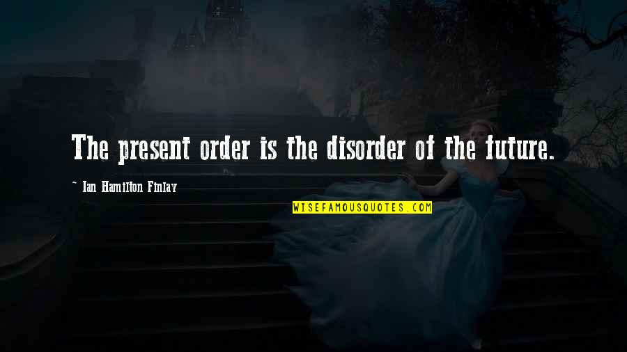 Finlay Quotes By Ian Hamilton Finlay: The present order is the disorder of the