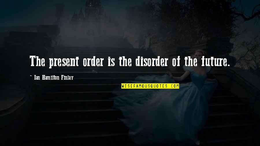 Finlay Quotes By Ian Hamilton Finlay: The present order is the disorder of the Finlay Quotes By Ian Hamilton Finlay: The present order is the disorder of the