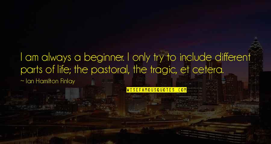 Finlay Quotes By Ian Hamilton Finlay: I am always a beginner. I only try Finlay Quotes By Ian Hamilton Finlay: I am always a beginner. I only try