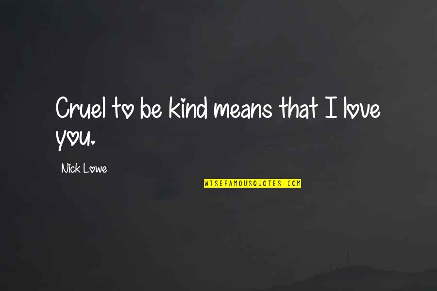 Finlay Quotes By Nick Lowe: Cruel to be kind means that I love