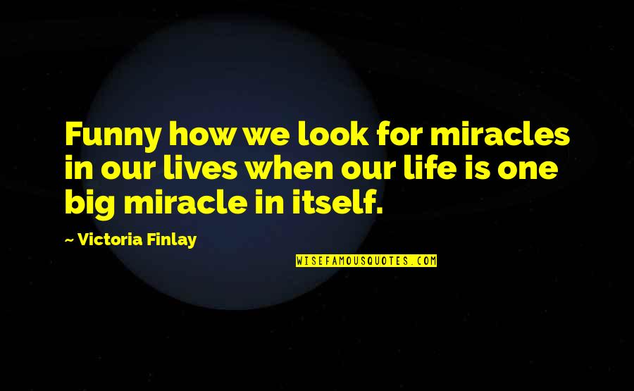 Finlay Quotes By Victoria Finlay: Funny how we look for miracles in our