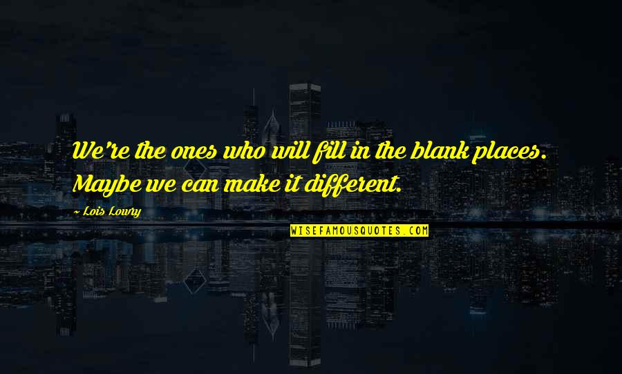 Finleigh Simonds Quotes By Lois Lowry: We're the ones who will fill in the