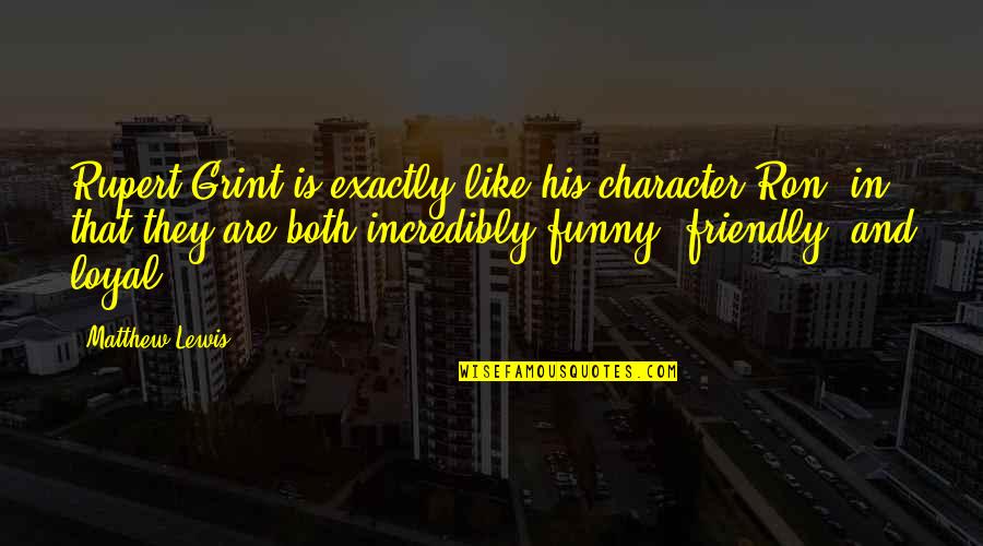 Finleigh Simonds Quotes By Matthew Lewis: Rupert Grint is exactly like his character Ron,