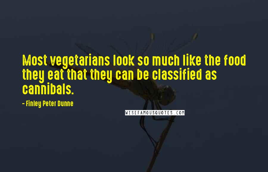 Finley Peter Dunne quotes: Most vegetarians look so much like the food they eat that they can be classified as cannibals.