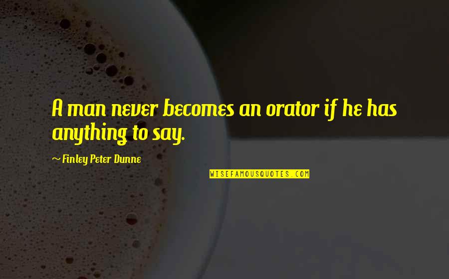 Finley Peter Dunne Quotes By Finley Peter Dunne: A man never becomes an orator if he Finley Peter Dunne Quotes By Finley Peter Dunne: A man never becomes an orator if he
