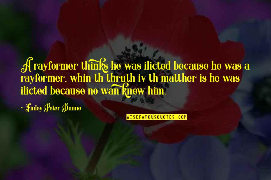Finley Peter Dunne Quotes By Finley Peter Dunne: A rayformer thinks he was ilicted because he Finley Peter Dunne Quotes By Finley Peter Dunne: A rayformer thinks he was ilicted because he