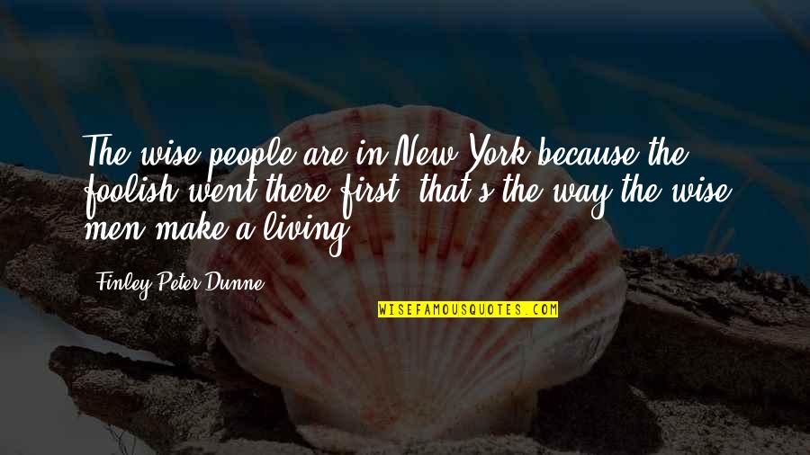 Finley Peter Dunne Quotes By Finley Peter Dunne: The wise people are in New York because Finley Peter Dunne Quotes By Finley Peter Dunne: The wise people are in New York because