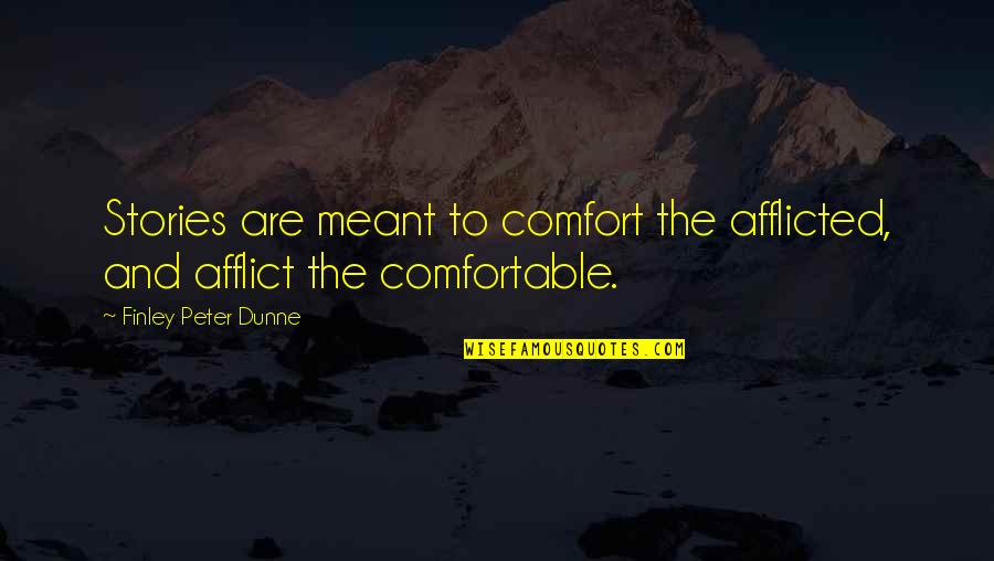 Finley Peter Dunne Quotes By Finley Peter Dunne: Stories are meant to comfort the afflicted, and Finley Peter Dunne Quotes By Finley Peter Dunne: Stories are meant to comfort the afflicted, and