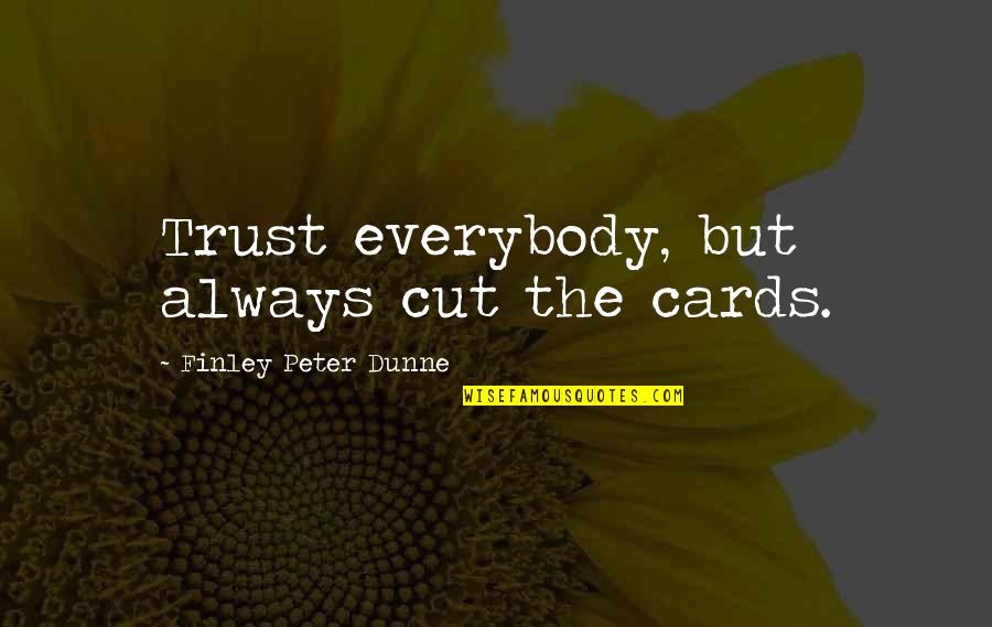 Finley Peter Dunne Quotes By Finley Peter Dunne: Trust everybody, but always cut the cards. Finley Peter Dunne Quotes By Finley Peter Dunne: Trust everybody, but always cut the cards.