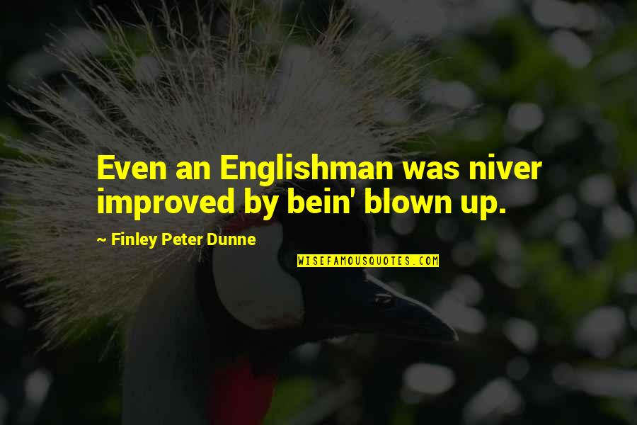 Finley Peter Dunne Quotes By Finley Peter Dunne: Even an Englishman was niver improved by bein' Finley Peter Dunne Quotes By Finley Peter Dunne: Even an Englishman was niver improved by bein'