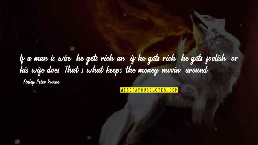 Finley Peter Dunne Quotes By Finley Peter Dunne: If a man is wise, he gets rich Finley Peter Dunne Quotes By Finley Peter Dunne: If a man is wise, he gets rich