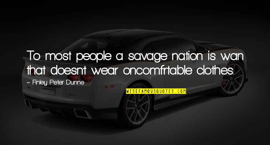 Finley Peter Dunne Quotes By Finley Peter Dunne: To most people a savage nation is wan Finley Peter Dunne Quotes By Finley Peter Dunne: To most people a savage nation is wan
