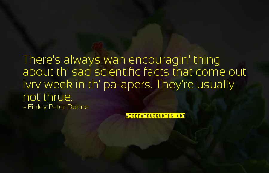 Finley's Quotes By Finley Peter Dunne: There's always wan encouragin' thing about th' sad