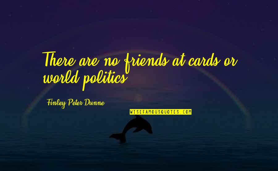 Finley's Quotes By Finley Peter Dunne: There are no friends at cards or world