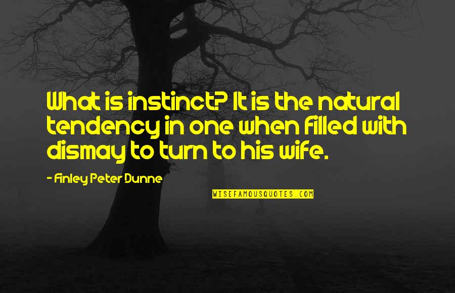 Finley's Quotes By Finley Peter Dunne: What is instinct? It is the natural tendency