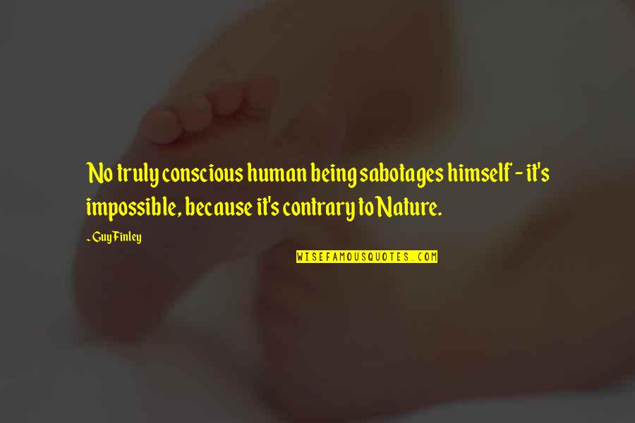 Finley's Quotes By Guy Finley: No truly conscious human being sabotages himself -