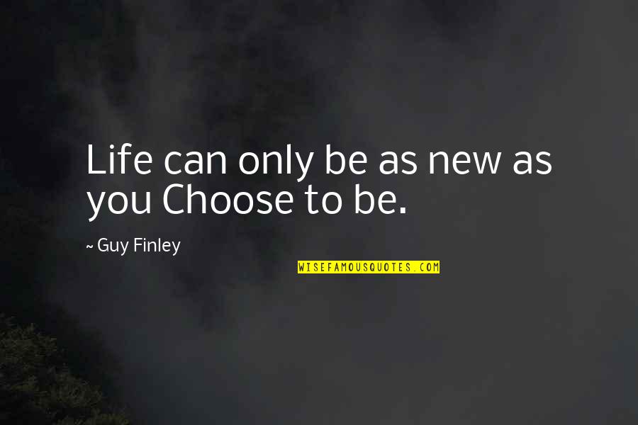 Finley's Quotes By Guy Finley: Life can only be as new as you