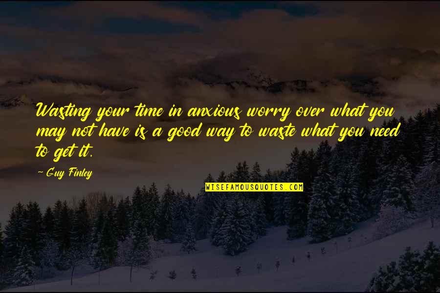 Finley's Quotes By Guy Finley: Wasting your time in anxious worry over what