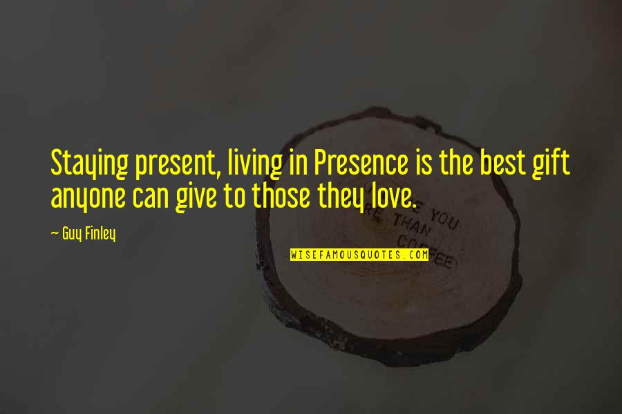 Finley's Quotes By Guy Finley: Staying present, living in Presence is the best