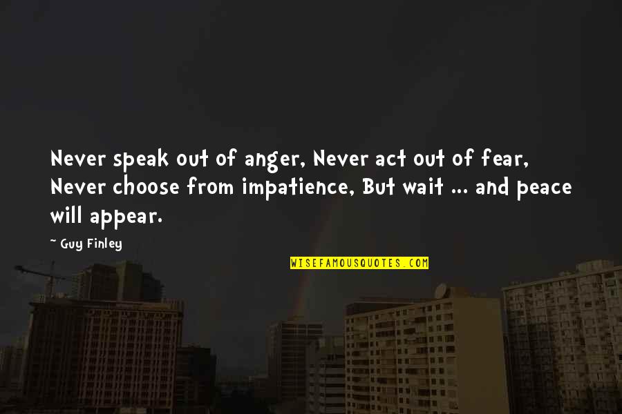Finley's Quotes By Guy Finley: Never speak out of anger, Never act out