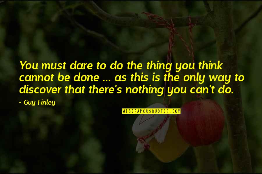 Finley's Quotes By Guy Finley: You must dare to do the thing you