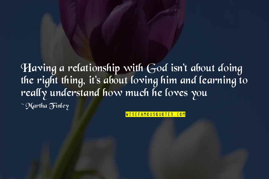 Finley's Quotes By Martha Finley: Having a relationship with God isn't about doing