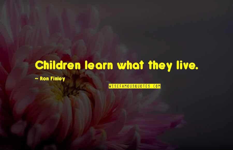 Finley's Quotes By Ron Finley: Children learn what they live.