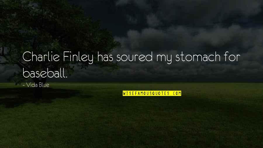 Finley's Quotes By Vida Blue: Charlie Finley has soured my stomach for baseball.