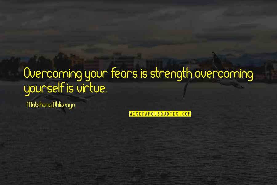 Finmark Floors Quotes By Matshona Dhliwayo: Overcoming your fears is strength;overcoming yourself is virtue.