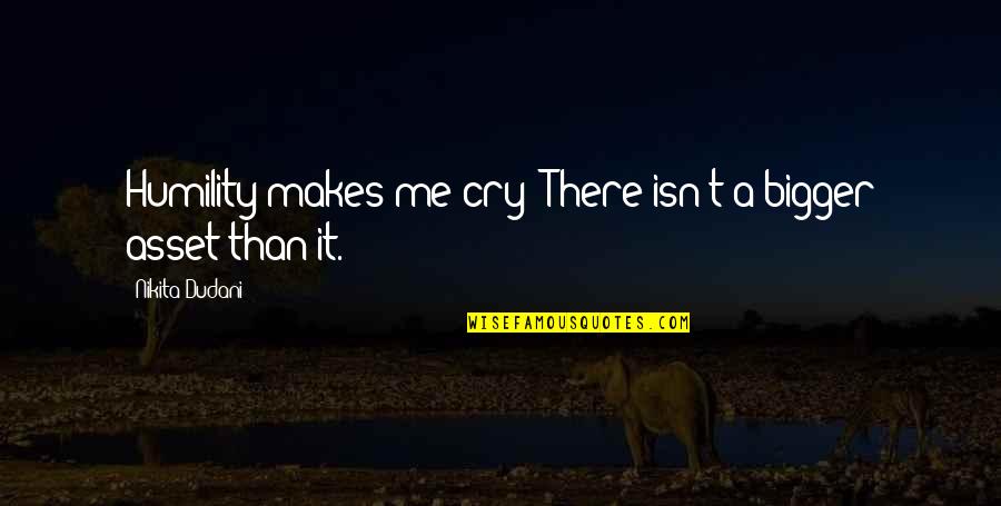 Finmark Quotes By Nikita Dudani: Humility makes me cry! There isn't a bigger Finmark Quotes By Nikita Dudani: Humility makes me cry! There isn't a bigger