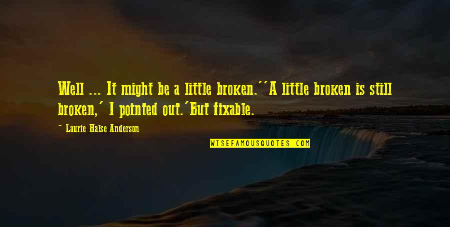 Finn And Hayley Quotes By Laurie Halse Anderson: Well ... It might be a little broken.''A Finn And Hayley Quotes By Laurie Halse Anderson: Well ... It might be a little broken.''A