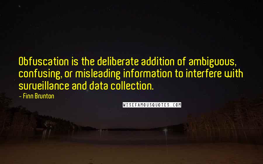 Finn Brunton quotes: Obfuscation is the deliberate addition of ambiguous, confusing, or misleading information to interfere with surveillance and data collection.