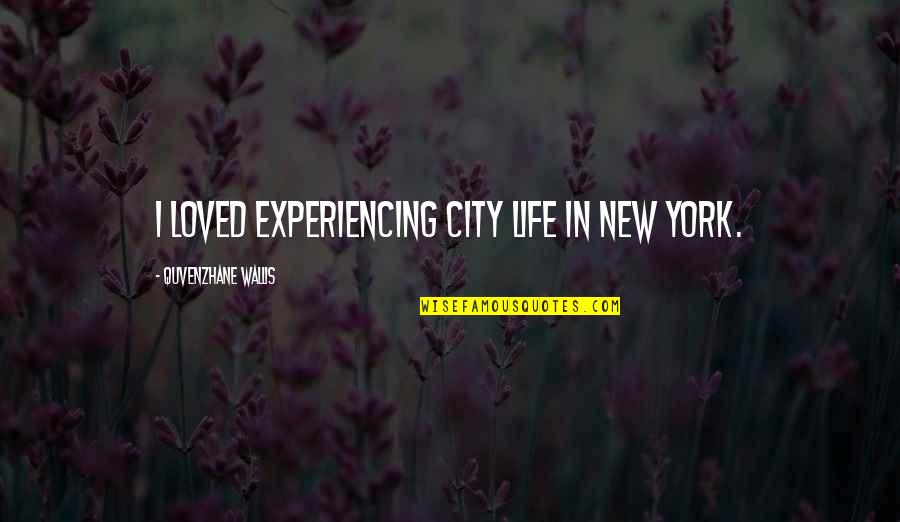 Finn Hudson Quotes By Quvenzhane Wallis: I loved experiencing city life in New York. Finn Hudson Quotes By Quvenzhane Wallis: I loved experiencing city life in New York.