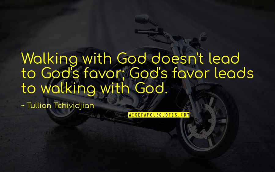 Finn Hudson Quotes By Tullian Tchividjian: Walking with God doesn't lead to God's favor; Finn Hudson Quotes By Tullian Tchividjian: Walking with God doesn't lead to God's favor;