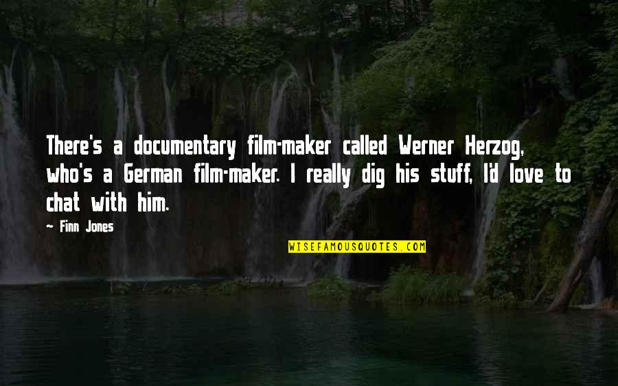 Finn Love Quotes By Finn Jones: There's a documentary film-maker called Werner Herzog, who's Finn Love Quotes By Finn Jones: There's a documentary film-maker called Werner Herzog, who's