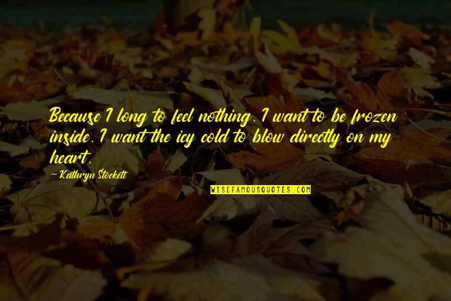Finn My Mad Fat Diary Quotes By Kathryn Stockett: Because I long to feel nothing. I want Finn My Mad Fat Diary Quotes By Kathryn Stockett: Because I long to feel nothing. I want