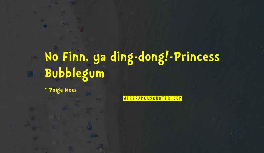 Finn Princess Bubblegum Quotes By Paige Moss: No Finn, ya ding-dong!-Princess Bubblegum