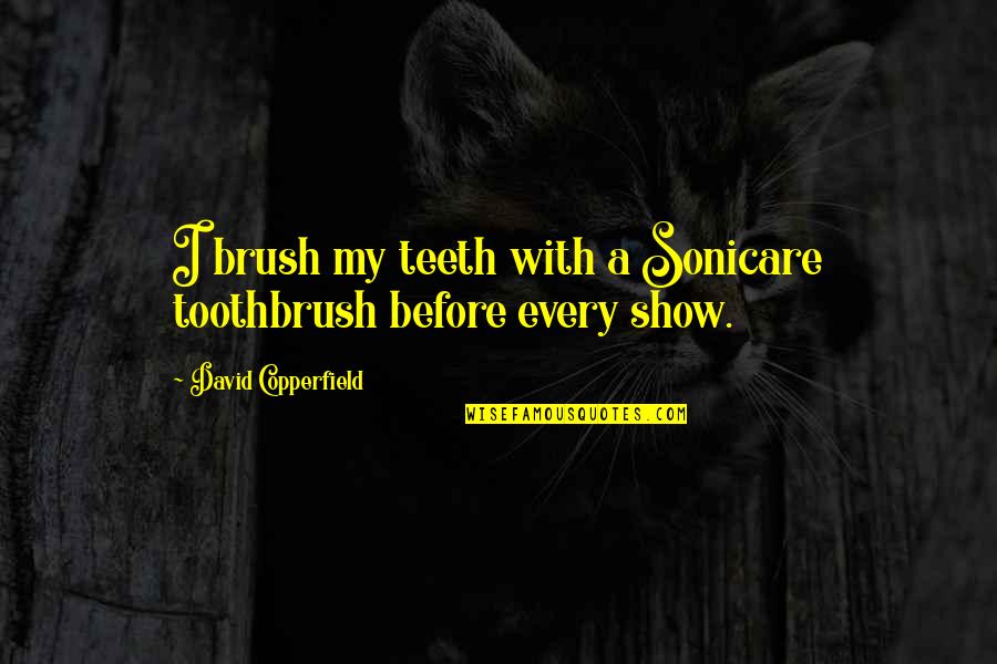 Finn Whitman Quotes By David Copperfield: I brush my teeth with a Sonicare toothbrush